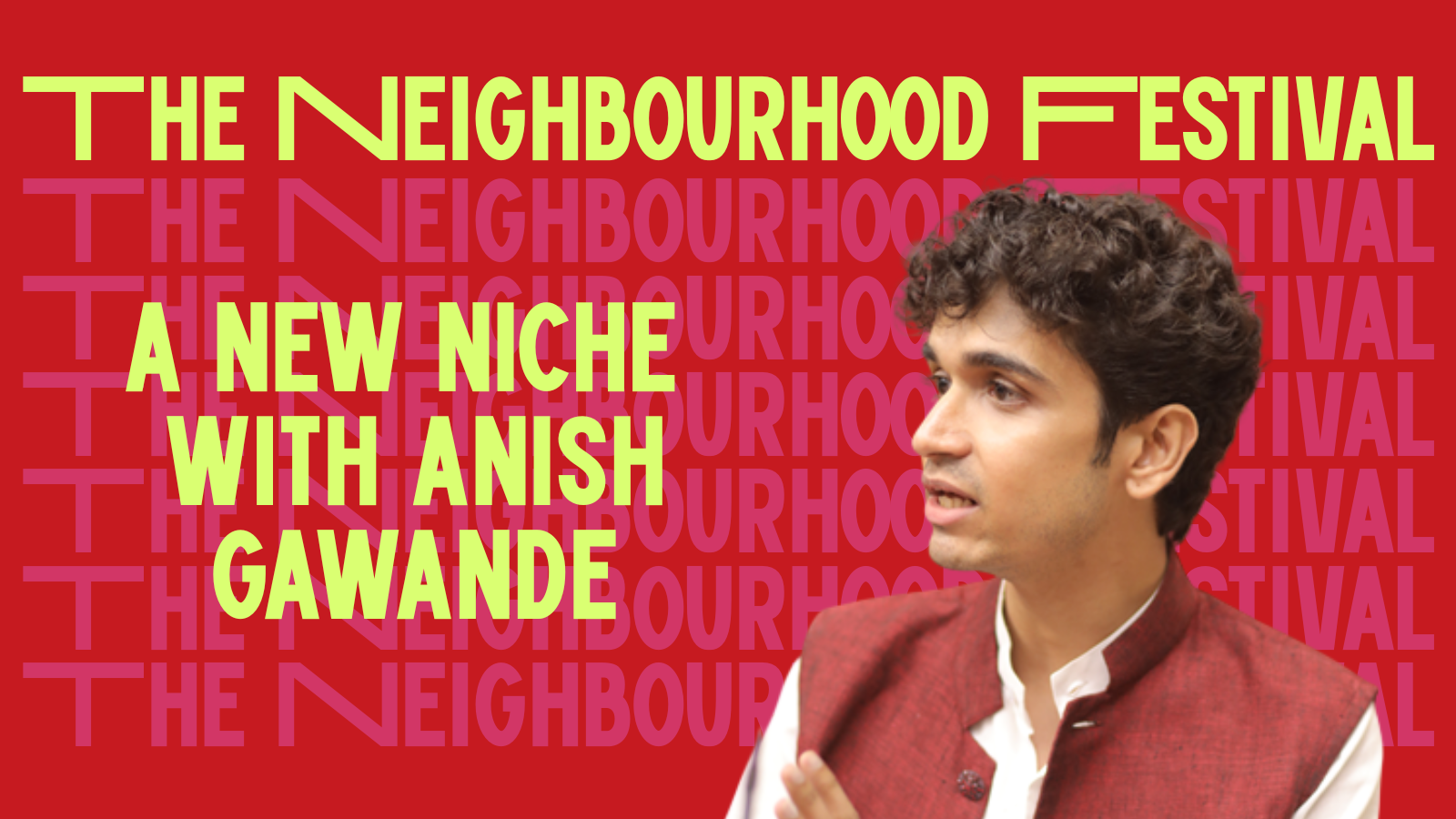 The Neighbourhood Festival: A New Niche with Anish Gawande