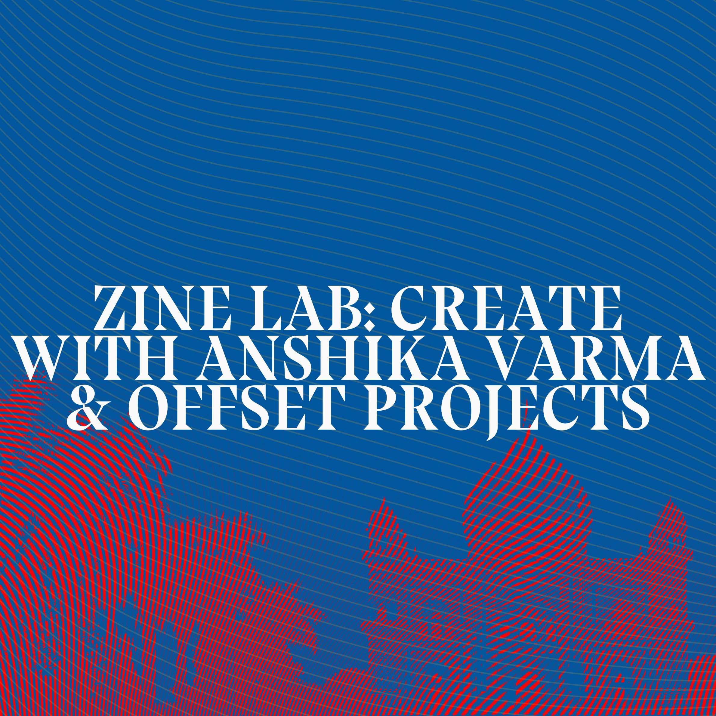 Zine Lab: Create with Anshika Varma & Offset Projects